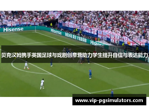 贝克汉姆携手英国足球与戏剧创意营助力学生提升自信与表达能力